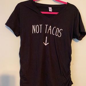 Maternity shirt “not tacos”
